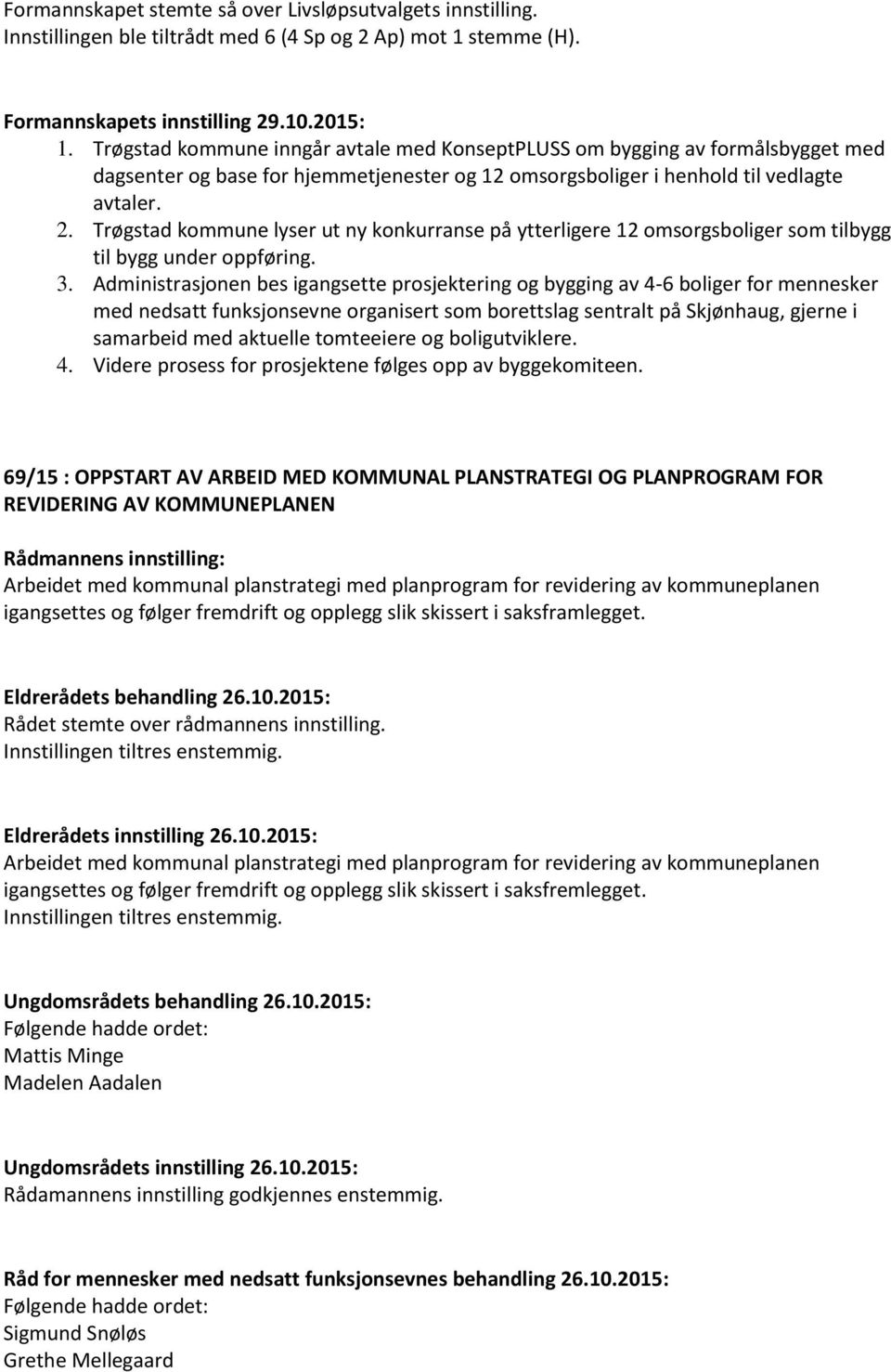 Trøgstad kommune lyser ut ny konkurranse på ytterligere 12 omsorgsboliger som tilbygg til bygg under oppføring. 3.