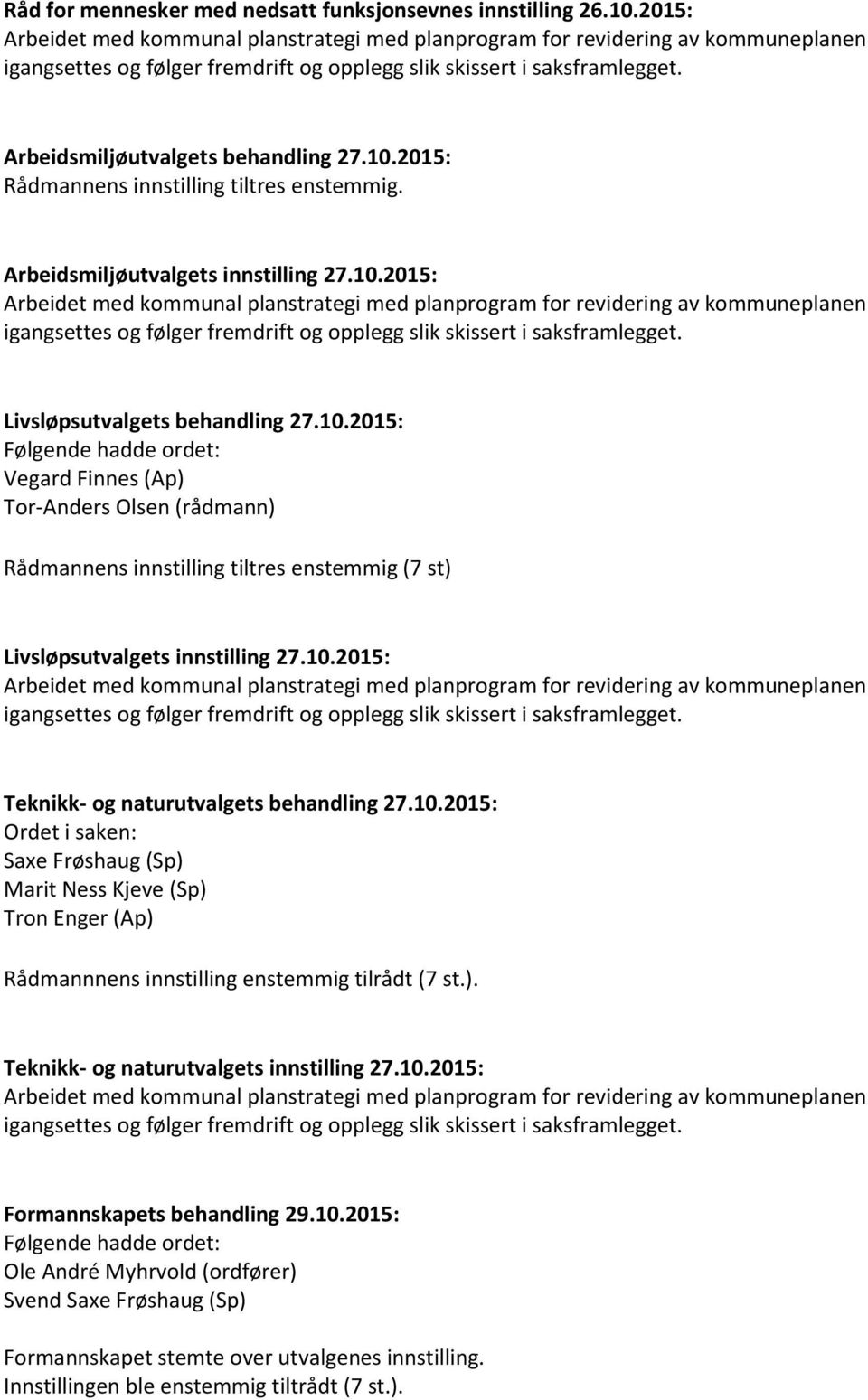 ). Teknikk- og naturutvalgets innstilling 27.10.2015: Formannskapets behandling 29.10.2015: Ole André Myhrvold (ordfører) Svend Saxe Frøshaug (Sp) Formannskapet stemte over utvalgenes innstilling.