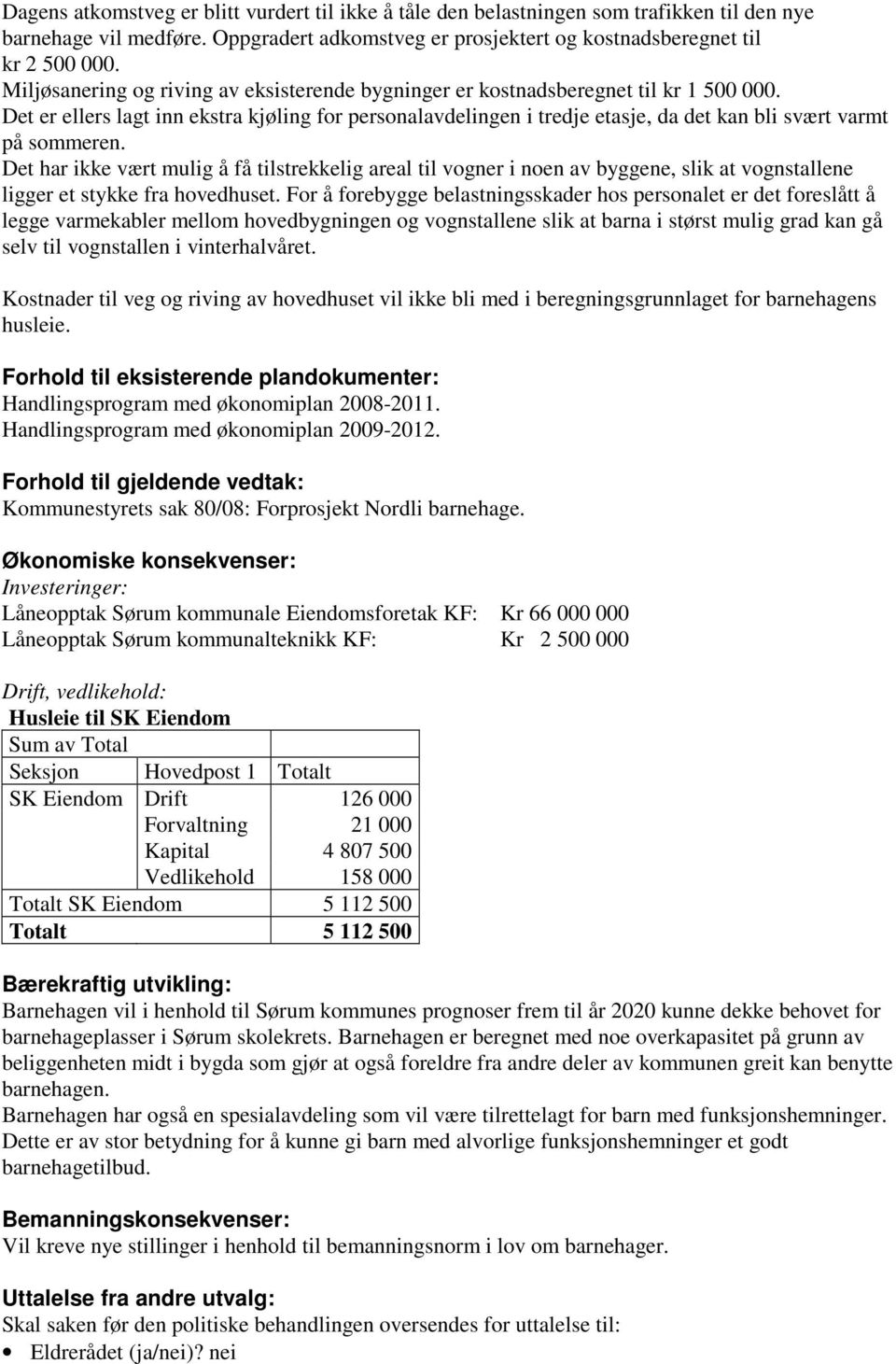 Det er ellers lagt inn ekstra kjøling for personalavdelingen i tredje etasje, da det kan bli svært varmt på sommeren.