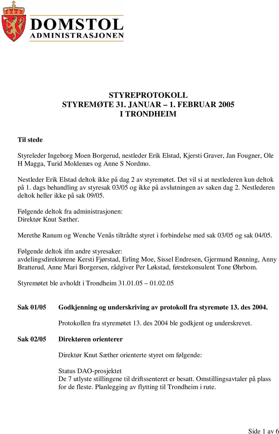 Nestleder Erik Elstad deltok ikke på dag 2 av styremøtet. Det vil si at nestlederen kun deltok på 1. dags behandling av styresak 03/05 og ikke på avslutningen av saken dag 2.