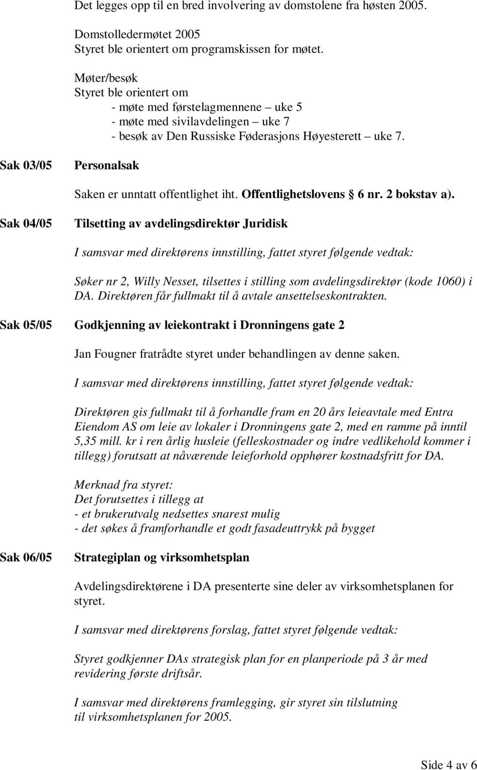 Sak 03/05 Personalsak Saken er unntatt offentlighet iht. Offentlighetslovens 6 nr. 2 bokstav a).