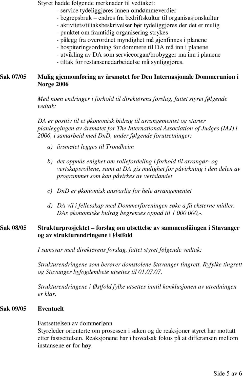 utvikling av DA som serviceorgan/brobygger må inn i planene - tiltak for restansenedarbeidelse må synliggjøres.