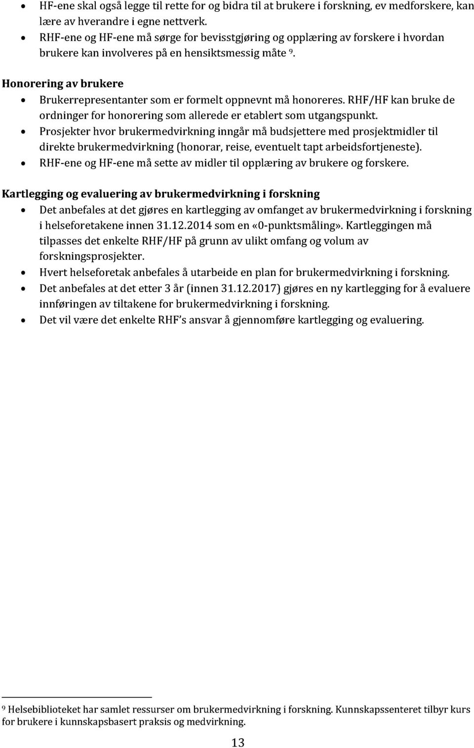 Honorering av brukere Brukerrepresentanter som er formelt oppnevnt må honoreres. RHF/HF kan bruke de ordninger for honorering som allerede er etablert som utgangspunkt.