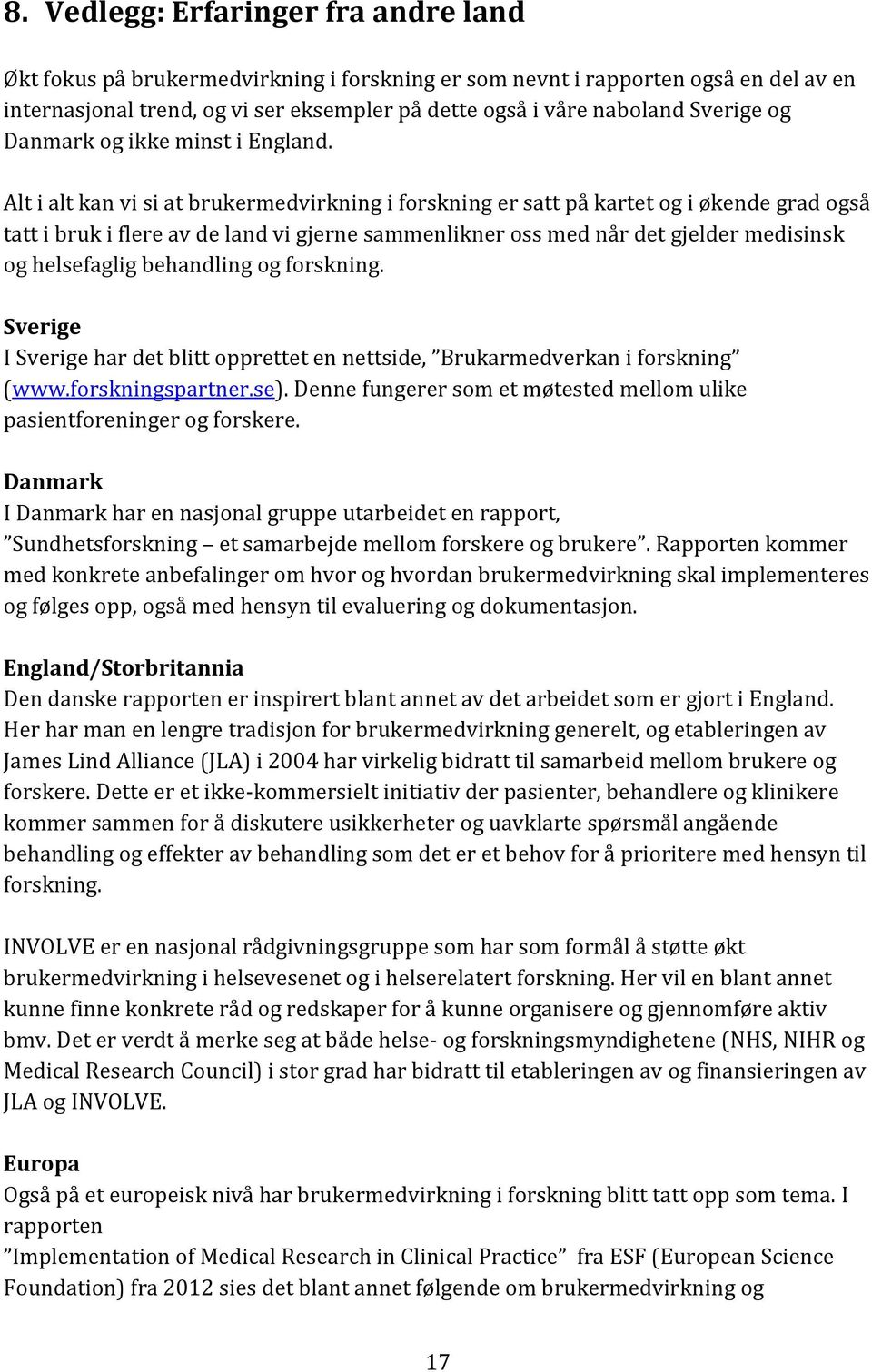 Alt i alt kan vi si at brukermedvirkning i forskning er satt på kartet og i økende grad også tatt i bruk i flere av de land vi gjerne sammenlikner oss med når det gjelder medisinsk og helsefaglig