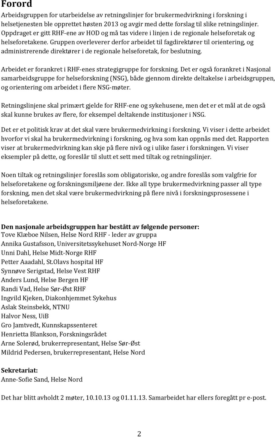 Gruppen overleverer derfor arbeidet til fagdirektører til orientering, og administrerende direktører i de regionale helseforetak, for beslutning.