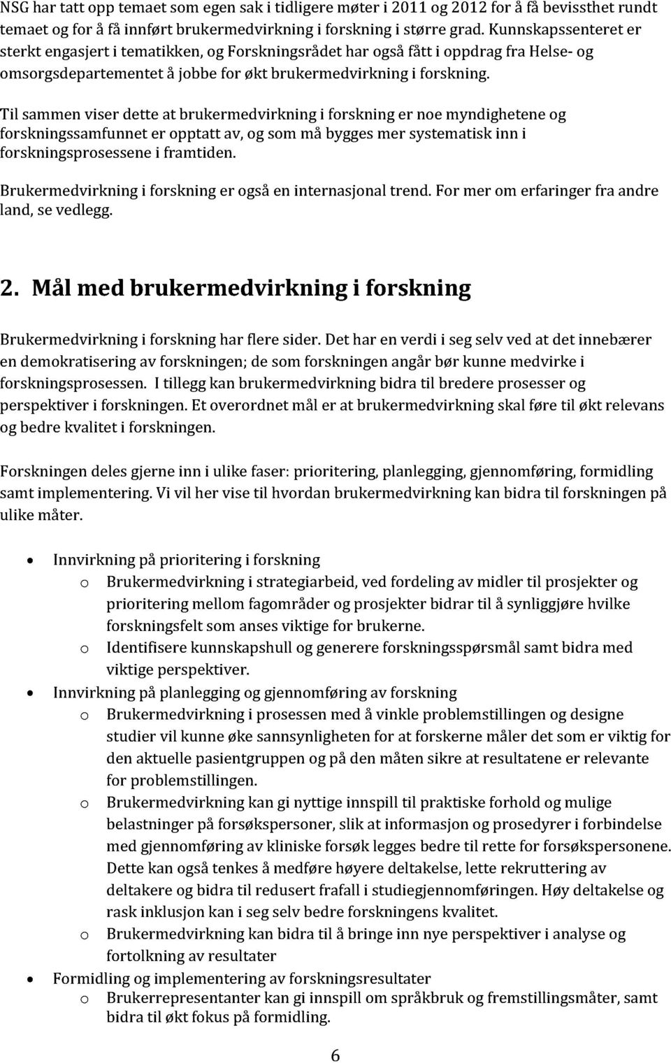 Til sammenviser dette at brukermedvirkning i forskning er noe myndigheteneog forskningssamfunneter opptatt av, og som må byggesmer systematiskinn i forskningsprosessenei framtiden.