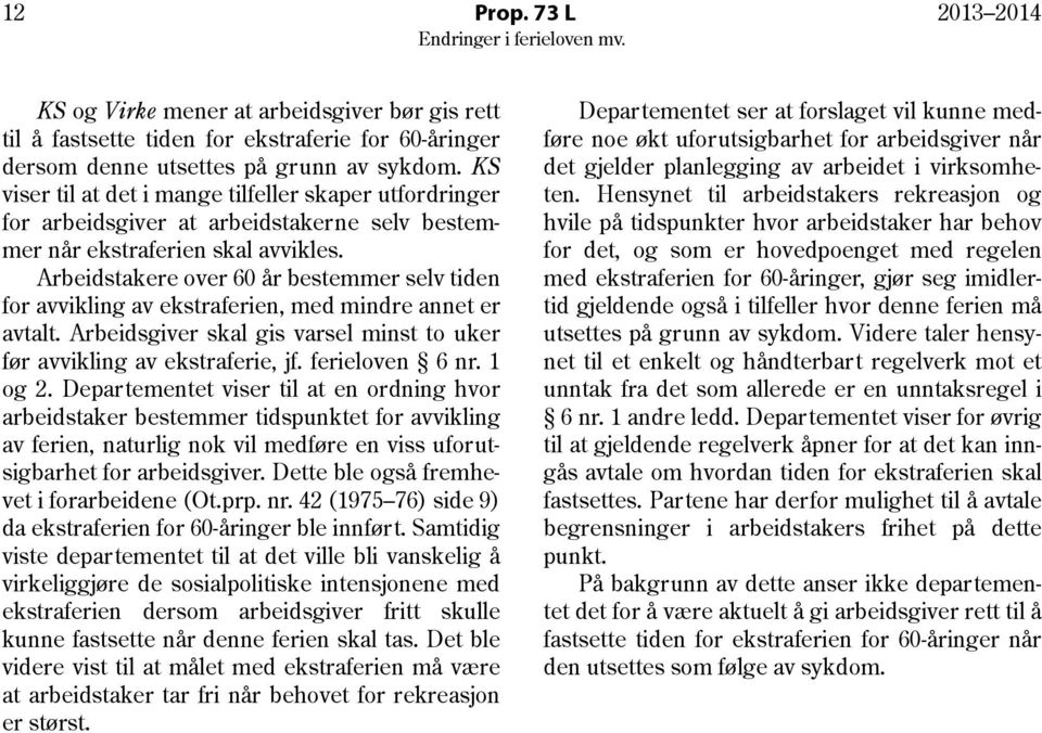 Arbeidstakere over 60 år bestemmer selv tiden for avvikling av ekstraferien, med mindre annet er avtalt. Arbeidsgiver skal gis varsel minst to uker før avvikling av ekstraferie, jf. ferieloven 6 nr.