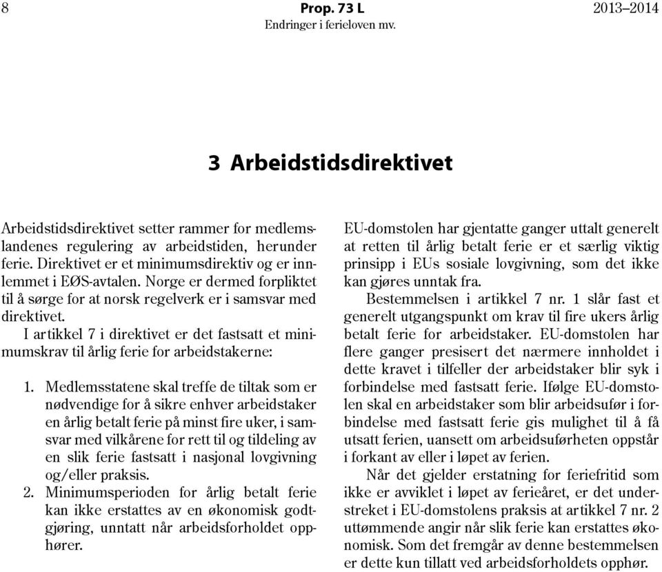 I artikkel 7 i direktivet er det fastsatt et minimumskrav til årlig ferie for arbeidstakerne: 1.