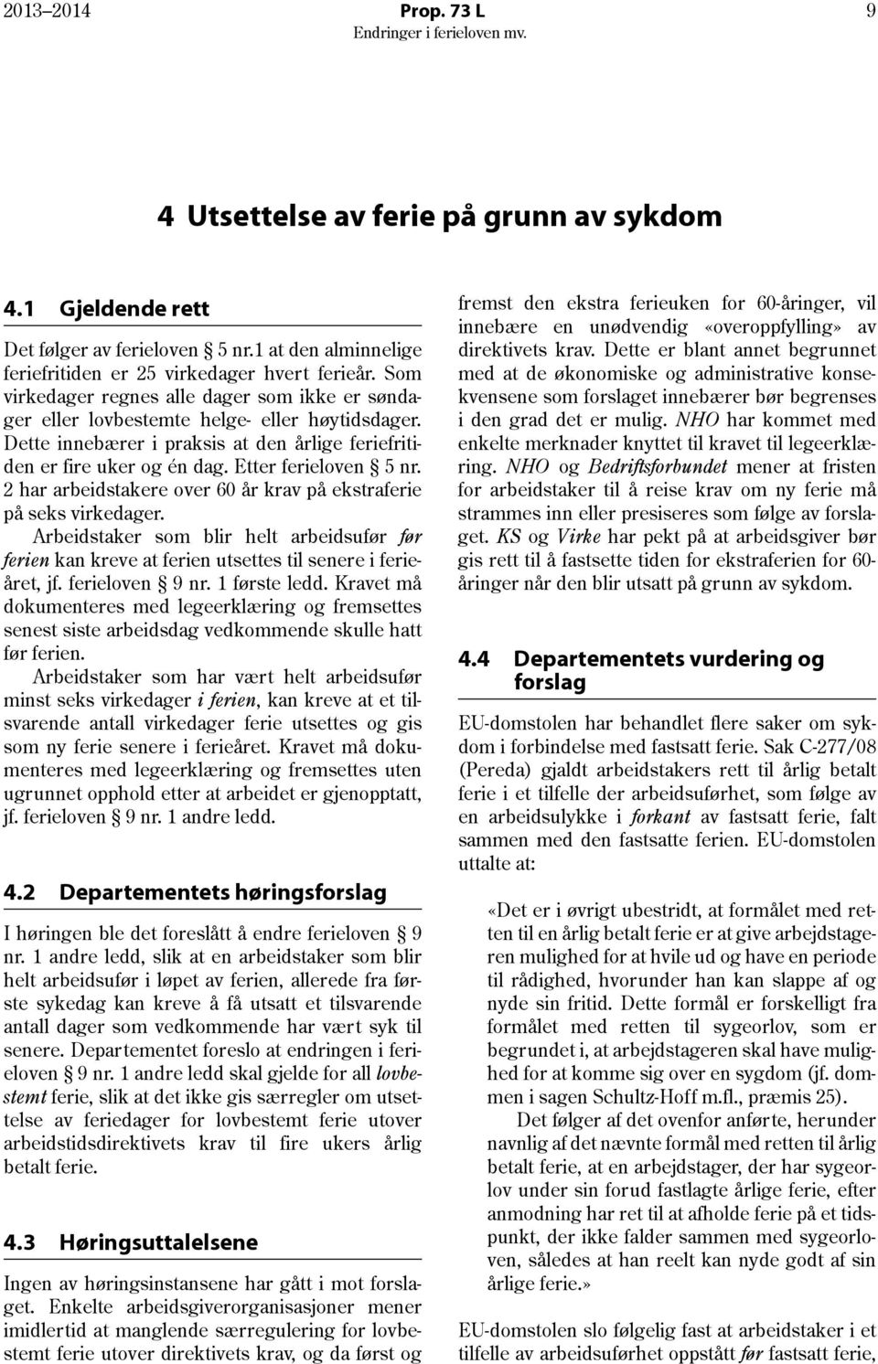 2 har arbeidstakere over 60 år krav på ekstraferie på seks virkedager. Arbeidstaker som blir helt arbeidsufør før ferien kan kreve at ferien utsettes til senere i ferieåret, jf. ferieloven 9 nr.