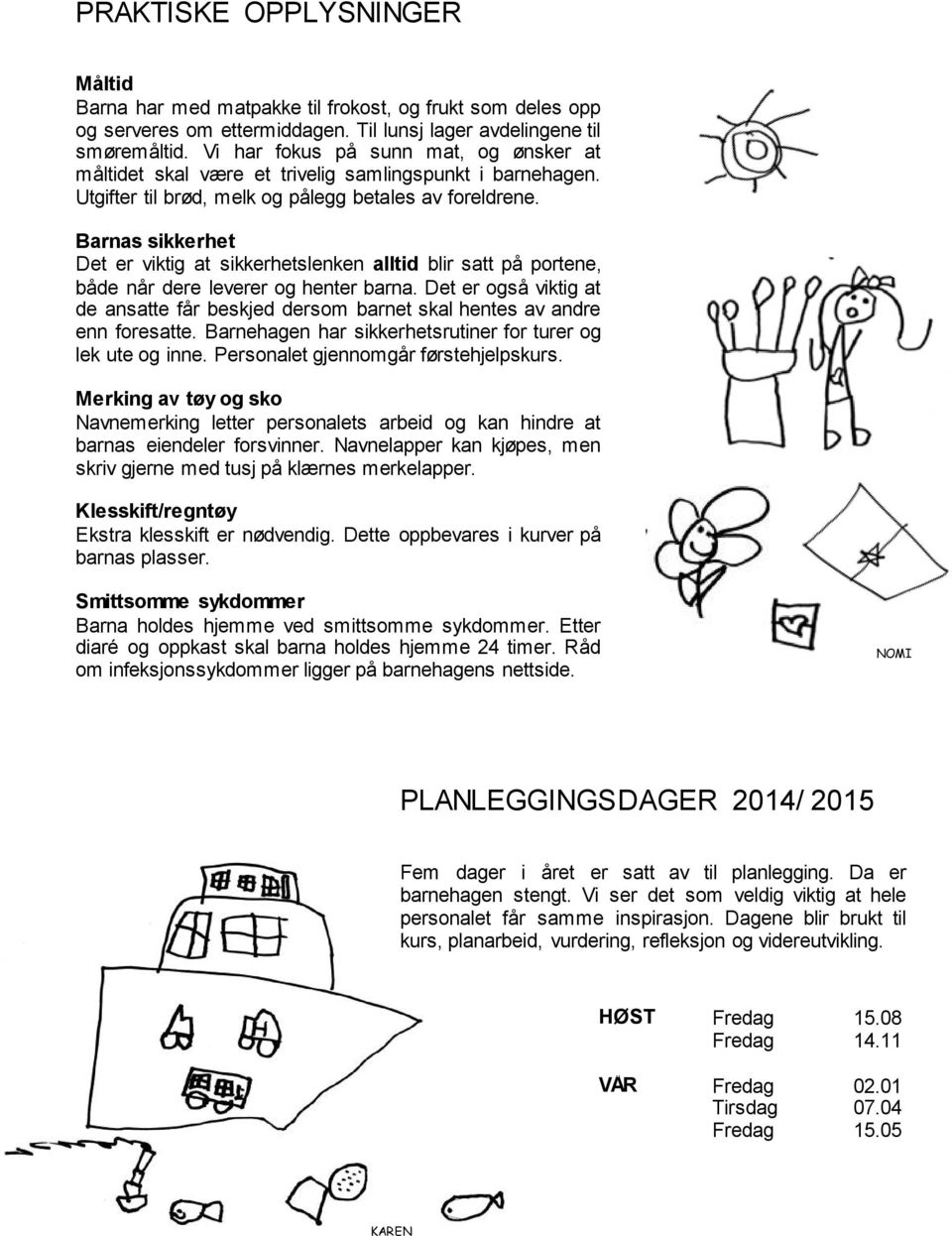 Barnas sikkerhet Det er viktig at sikkerhetslenken alltid blir satt på portene, både når dere leverer og henter barna.