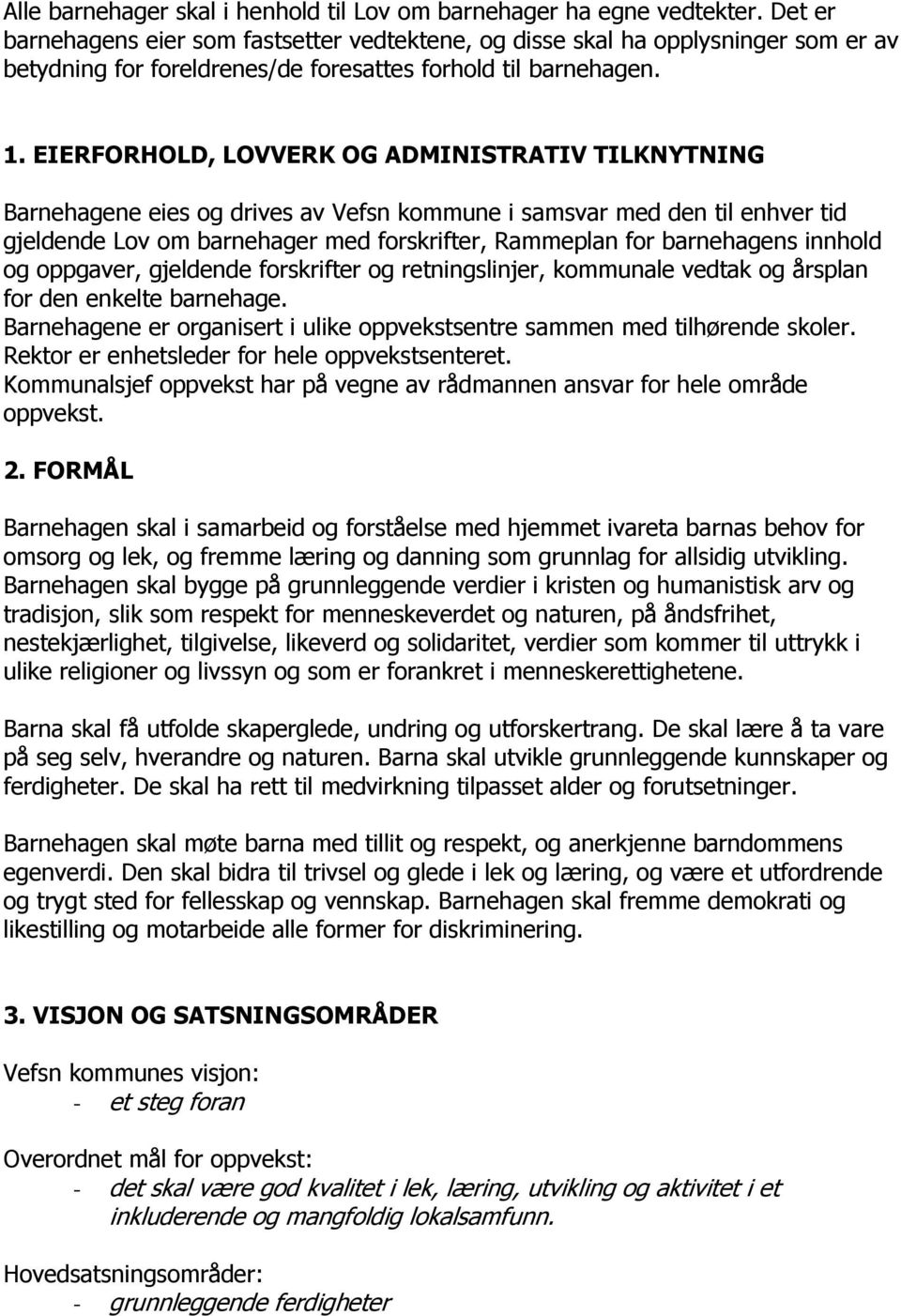 EIERFORHOLD, LOVVERK OG ADMINISTRATIV TILKNYTNING Barnehagene eies og drives av Vefsn kommune i samsvar med den til enhver tid gjeldende Lov om barnehager med forskrifter, Rammeplan for barnehagens