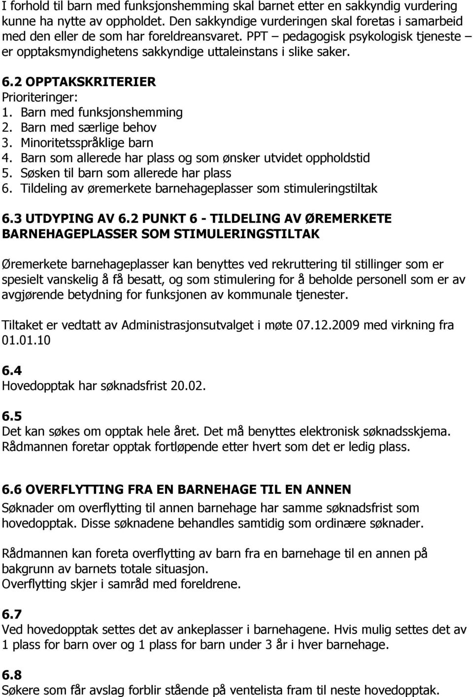 2 OPPTAKSKRITERIER Prioriteringer: 1. Barn med funksjonshemming 2. Barn med særlige behov 3. Minoritetsspråklige barn 4. Barn som allerede har plass og som ønsker utvidet oppholdstid 5.