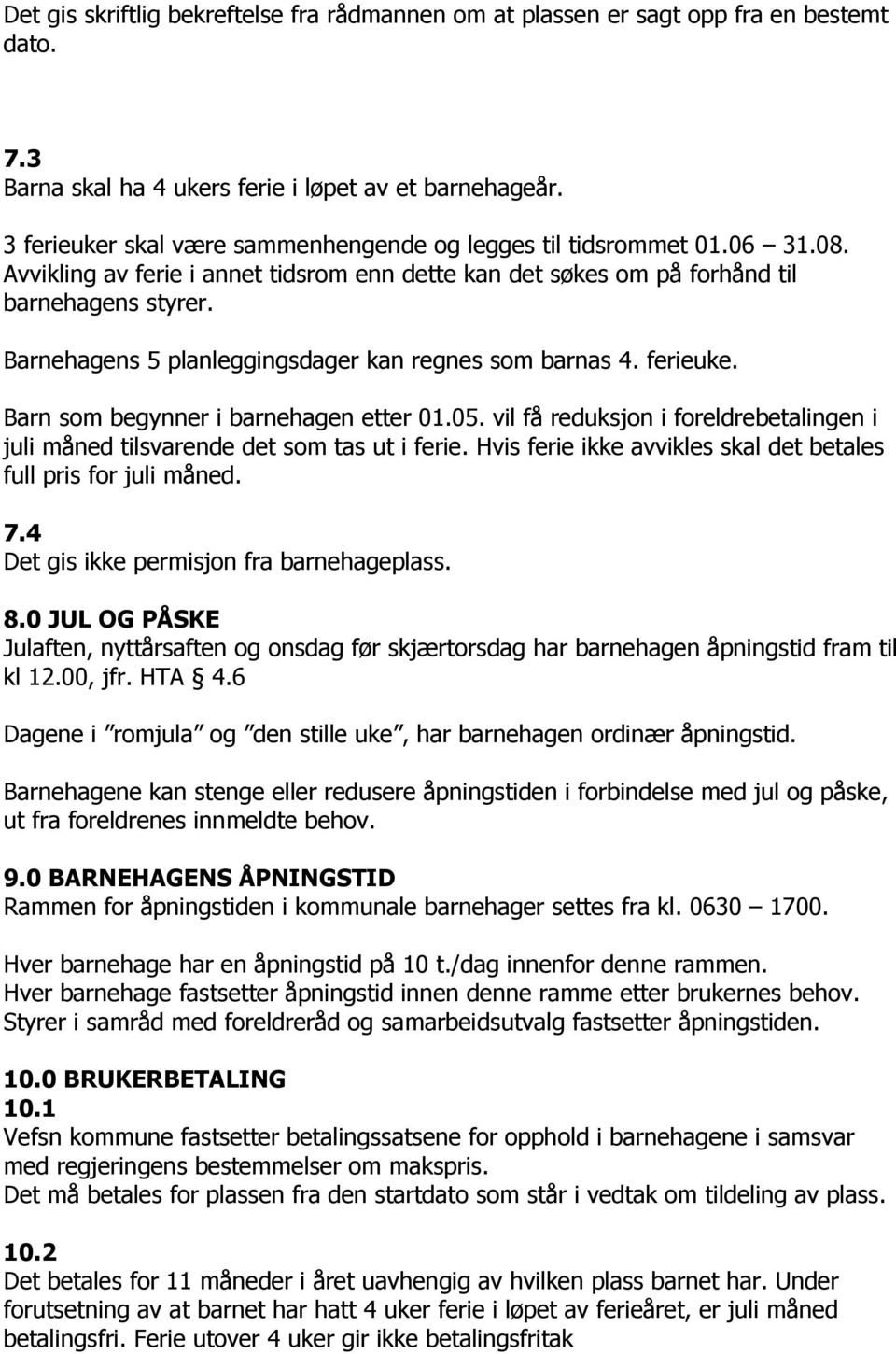 Barnehagens 5 planleggingsdager kan regnes som barnas 4. ferieuke. Barn som begynner i barnehagen etter 01.05. vil få reduksjon i foreldrebetalingen i juli måned tilsvarende det som tas ut i ferie.