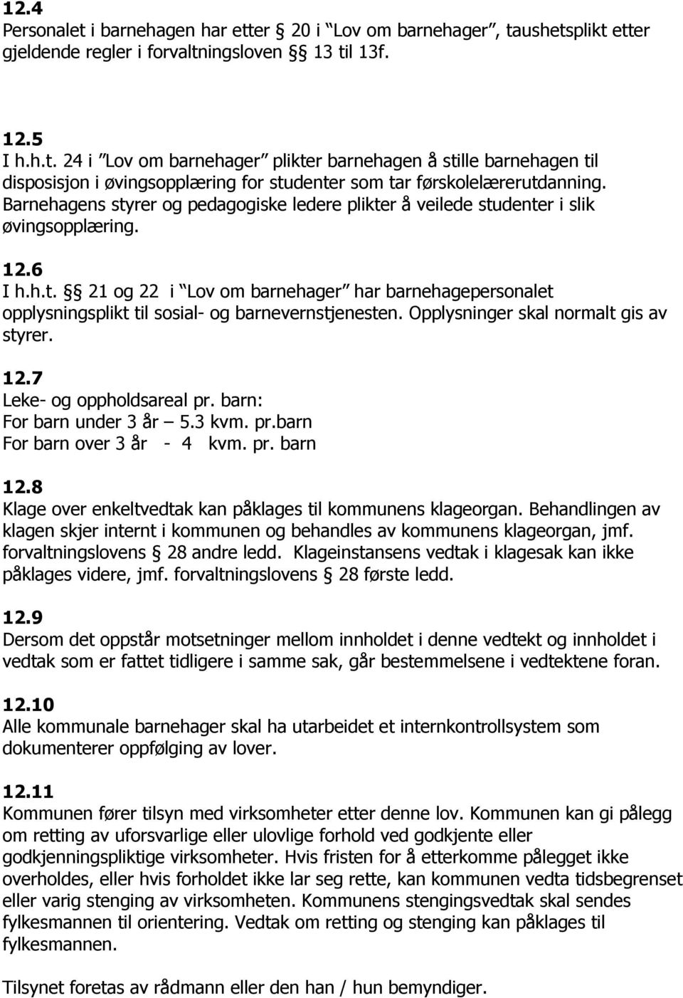 Opplysninger skal normalt gis av styrer. 12.7 Leke- og oppholdsareal pr. barn: For barn under 3 år 5.3 kvm. pr.barn For barn over 3 år - 4 kvm. pr. barn 12.