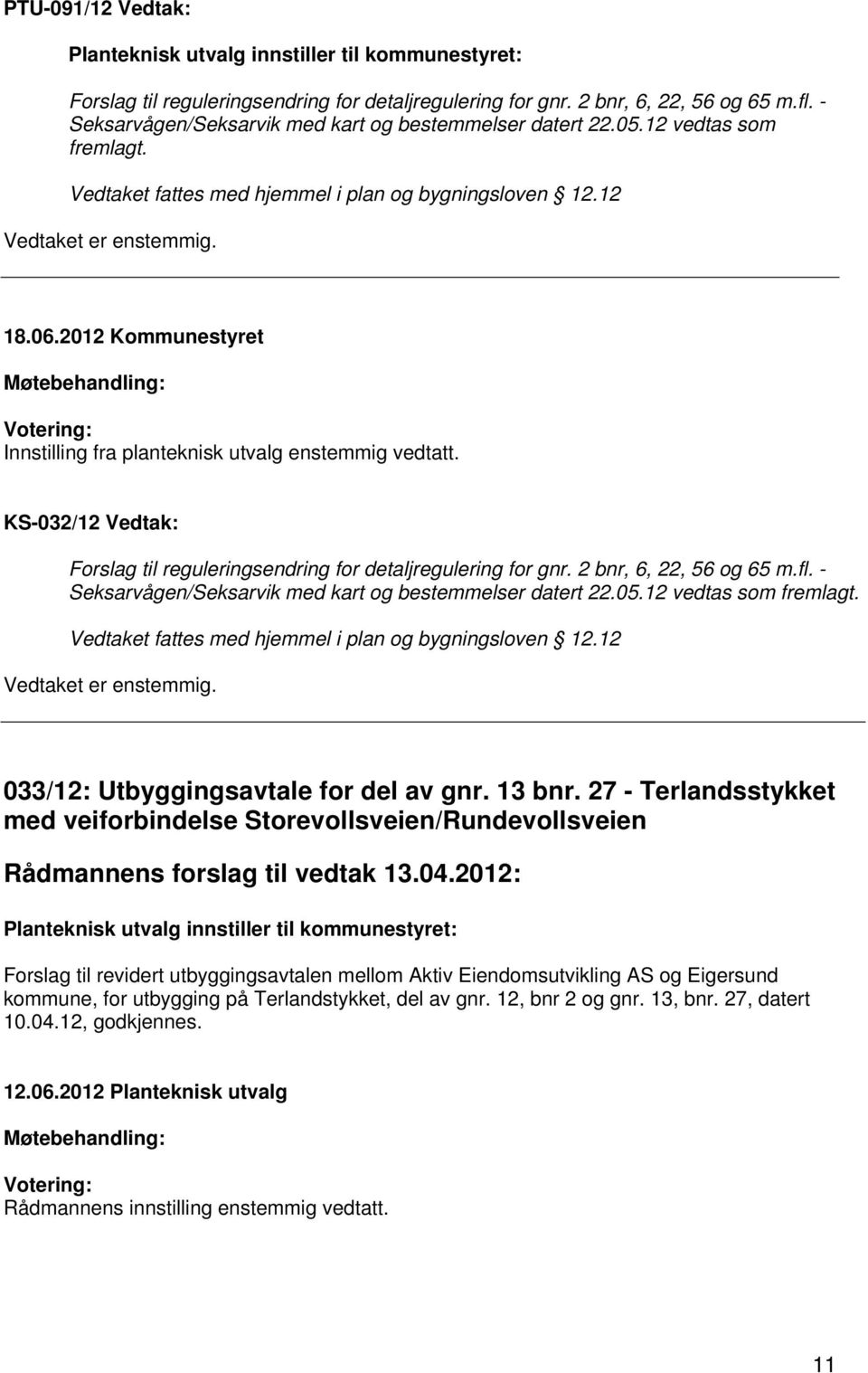 KS-032/12 Vedtak: Forslag til reguleringsendring for detaljregulering for gnr. 2 bnr, 6, 22, 56 og 65 m.fl. - Seksarvågen/Seksarvik med kart og bestemmelser datert 22.05.12 vedtas som fremlagt.