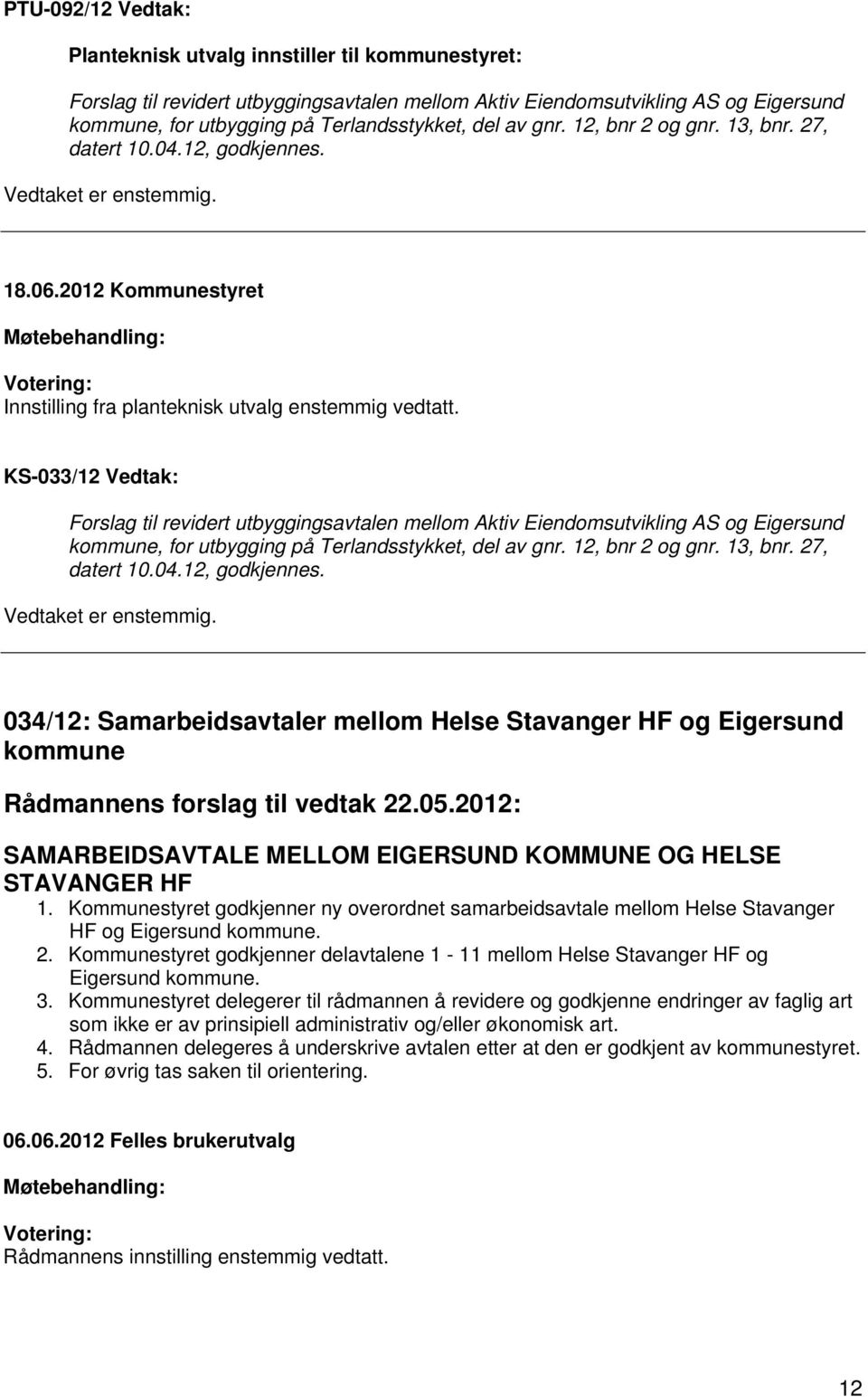 KS-033/12 Vedtak: Forslag til revidert utbyggingsavtalen mellom Aktiv Eiendomsutvikling AS og Eigersund kommune, for utbygging på Terlandsstykket, del av gnr. 12, bnr 2 og gnr. 13, bnr. 27, datert 10.