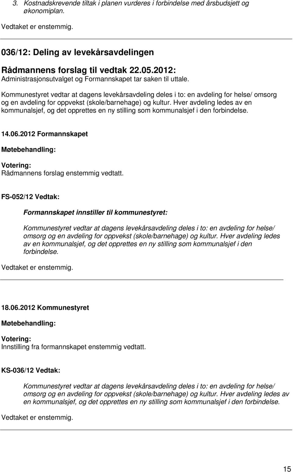 Kommunestyret vedtar at dagens levekårsavdeling deles i to: en avdeling for helse/ omsorg og en avdeling for oppvekst (skole/barnehage) og kultur.