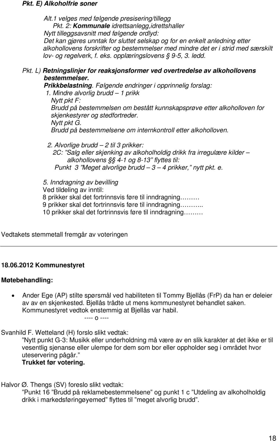 med mindre det er i strid med særskilt lov- og regelverk, f. eks. opplæringslovens 9-5, 3. ledd. Pkt. L) Retningslinjer for reaksjonsformer ved overtredelse av alkohollovens bestemmelser.