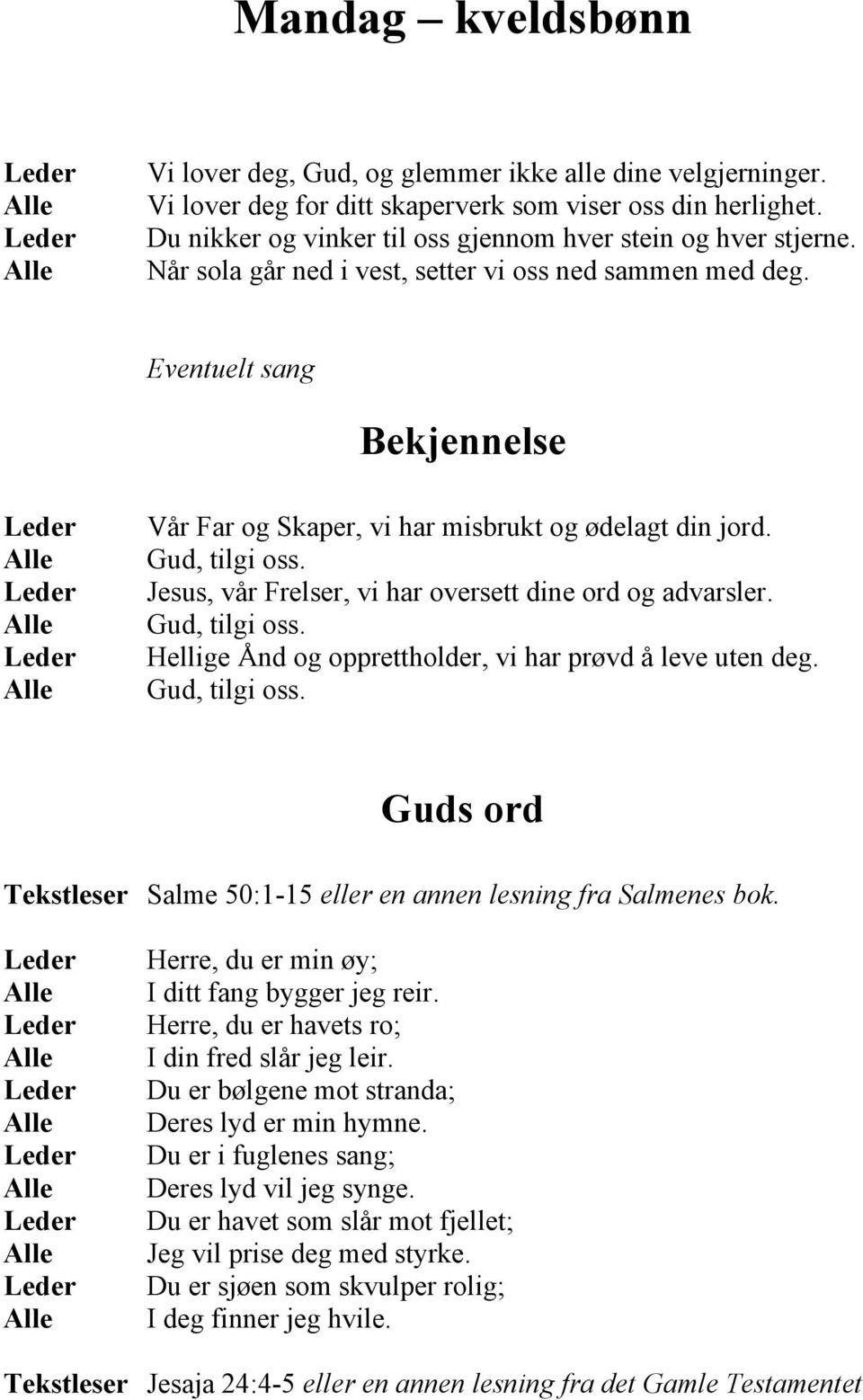 Eventuelt sang Bekjennelse Vår Far og Skaper, vi har misbrukt og ødelagt din jord. Gud, tilgi oss. Jesus, vår Frelser, vi har oversett dine ord og advarsler. Gud, tilgi oss. Hellige Ånd og opprettholder, vi har prøvd å leve uten deg.