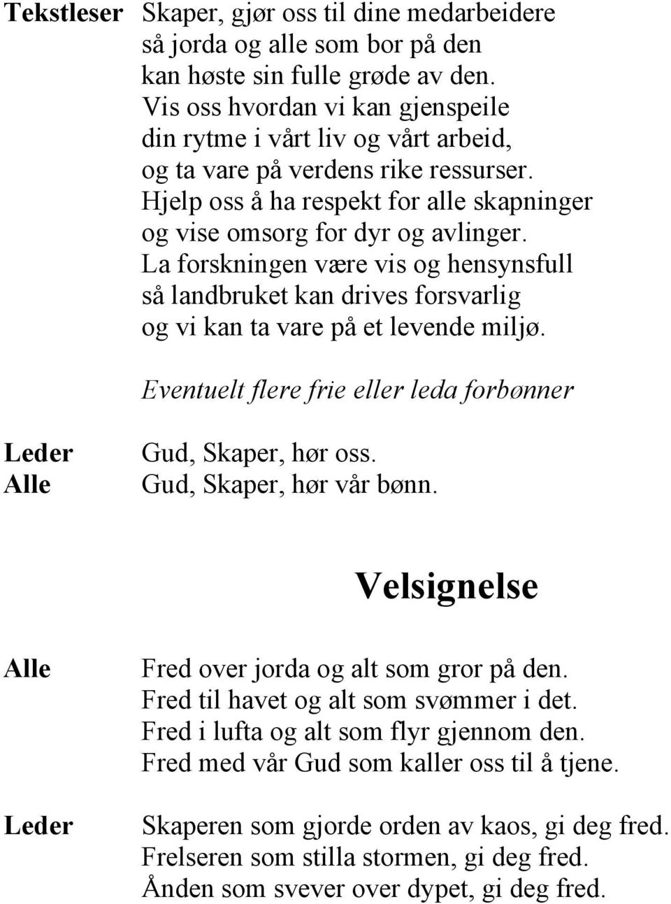 La forskningen være vis og hensynsfull så landbruket kan drives forsvarlig og vi kan ta vare på et levende miljø. Eventuelt flere frie eller leda forbønner Gud, Skaper, hør oss.