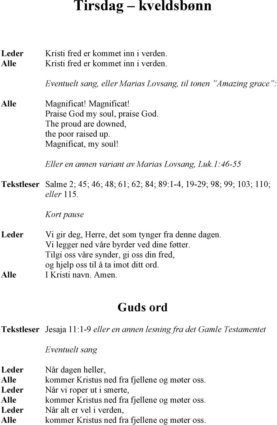 1:46-55 Tekstleser Salme 2; 45; 46; 48; 61; 62; 84; 89:1-4, 19-29; 98; 99; 103; 110; eller 115. Kort pause Vi gir deg, Herre, det som tynger fra denne dagen. Vi legger ned våre byrder ved dine føtter.