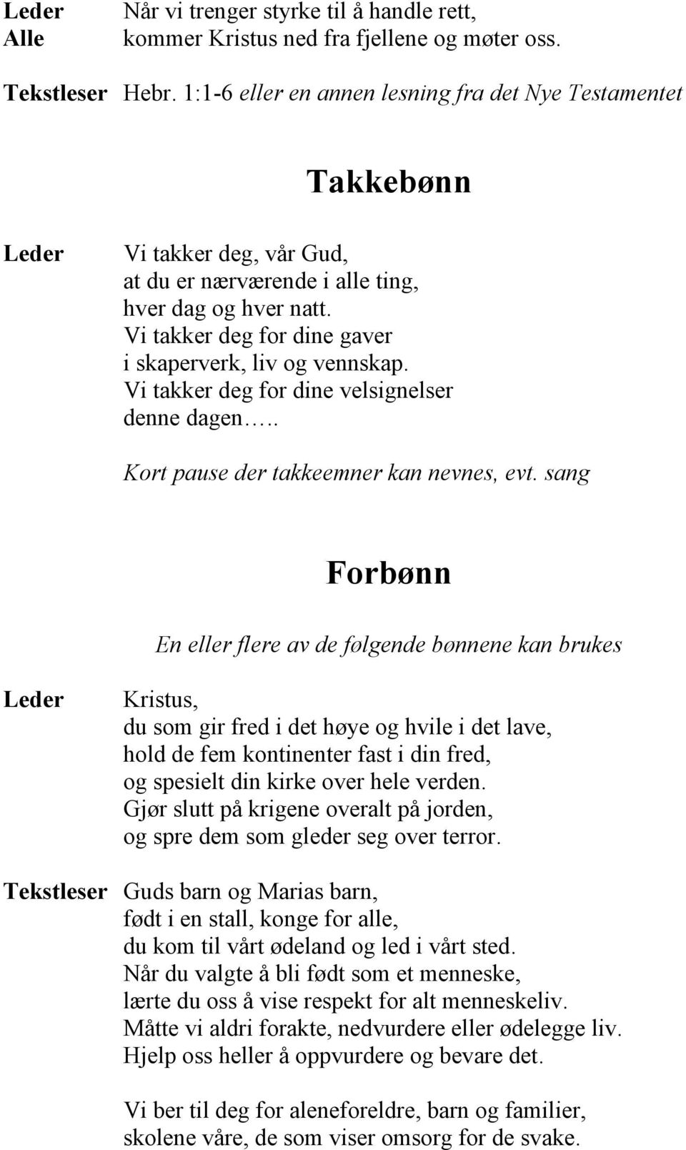 Vi takker deg for dine gaver i skaperverk, liv og vennskap. Vi takker deg for dine velsignelser denne dagen.. Kort pause der takkeemner kan nevnes, evt.