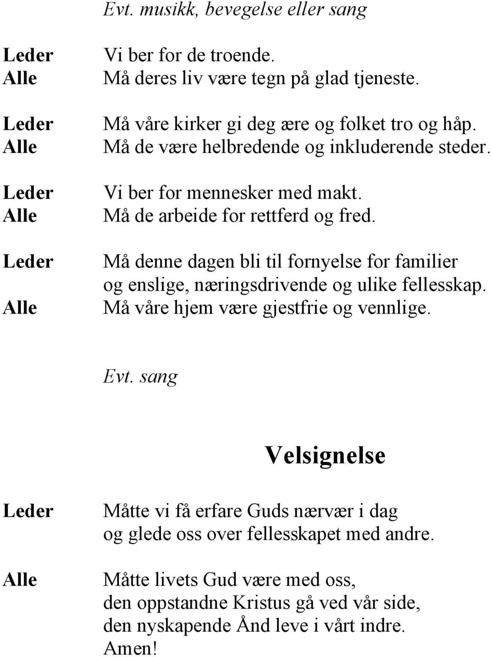 Må denne dagen bli til fornyelse for familier og enslige, næringsdrivende og ulike fellesskap. Må våre hjem være gjestfrie og vennlige. Evt.