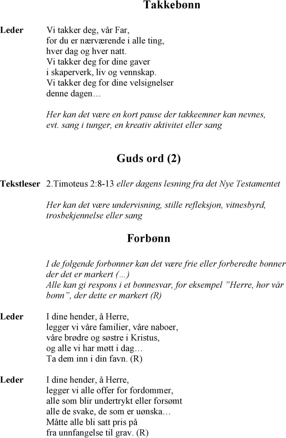 Timoteus 2:8-13 eller dagens lesning fra det Nye Testamentet Her kan det være undervisning, stille refleksjon, vitnesbyrd, trosbekjennelse eller sang Forbønn I de følgende forbønner kan det være frie