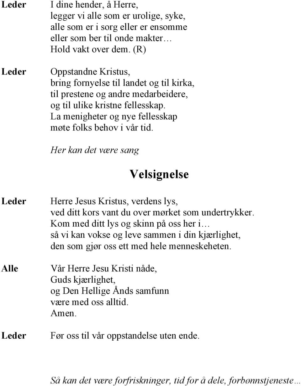 Her kan det være sang Velsignelse Herre Jesus Kristus, verdens lys, ved ditt kors vant du over mørket som undertrykker.