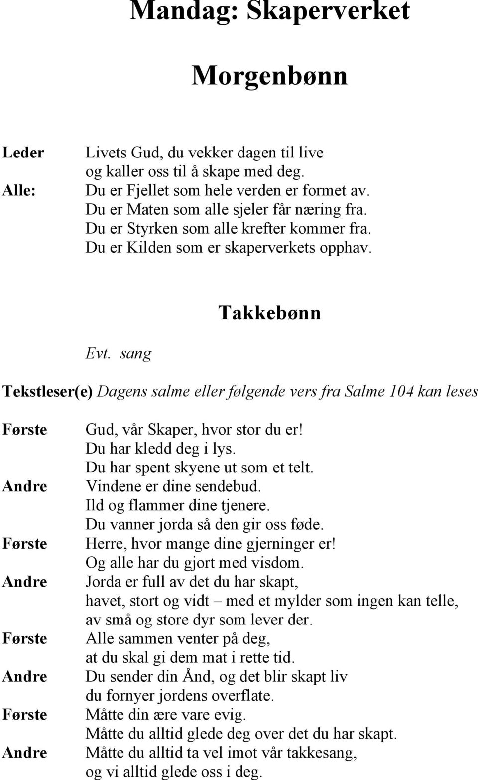 sang Tekstleser(e) Dagens salme eller følgende vers fra Salme 104 kan leses Første Andre Første Andre Første Andre Første Andre Gud, vår Skaper, hvor stor du er! Du har kledd deg i lys.