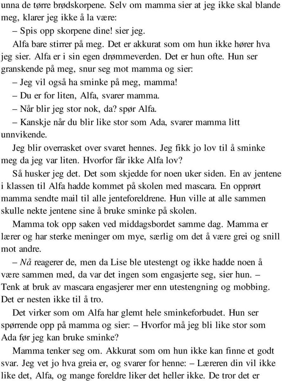 Du er for liten, Alfa, svarer mamma. Når blir jeg stor nok, da? spør Alfa. Kanskje når du blir like stor som Ada, svarer mamma litt unnvikende. Jeg blir overrasket over svaret hennes.