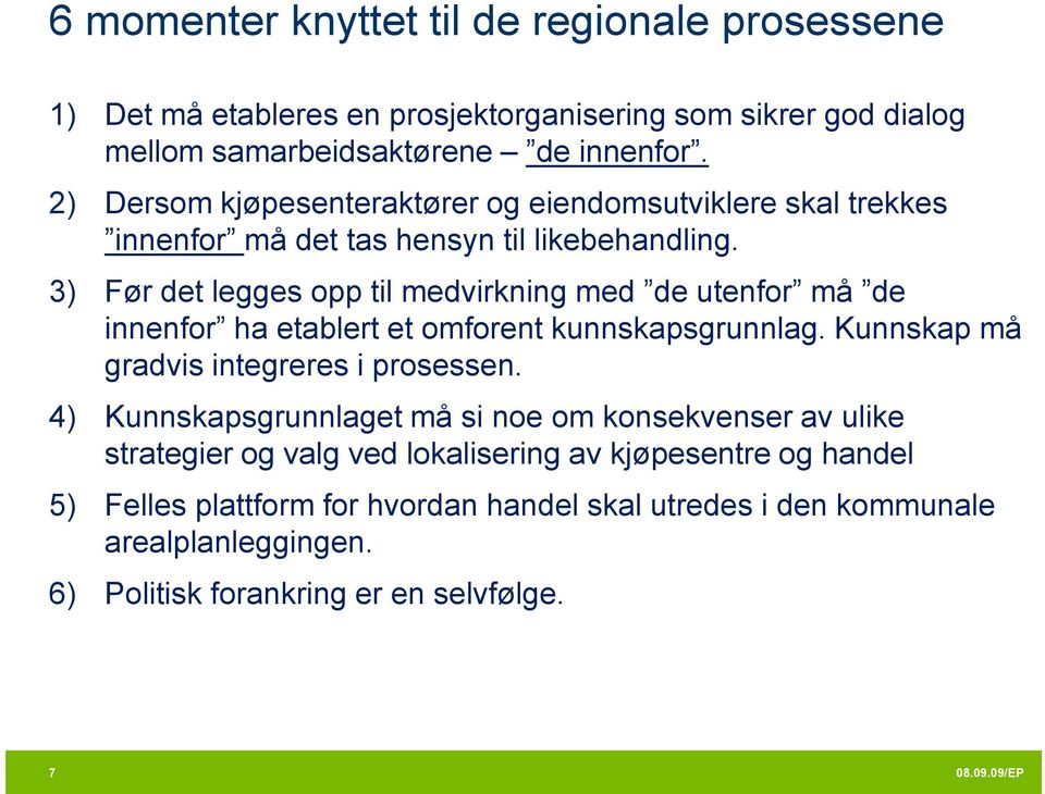 3) Før det legges opp til medvirkning med de utenfor må de innenfor ha etablert et omforent kunnskapsgrunnlag. Kunnskap må gradvis integreres i prosessen.