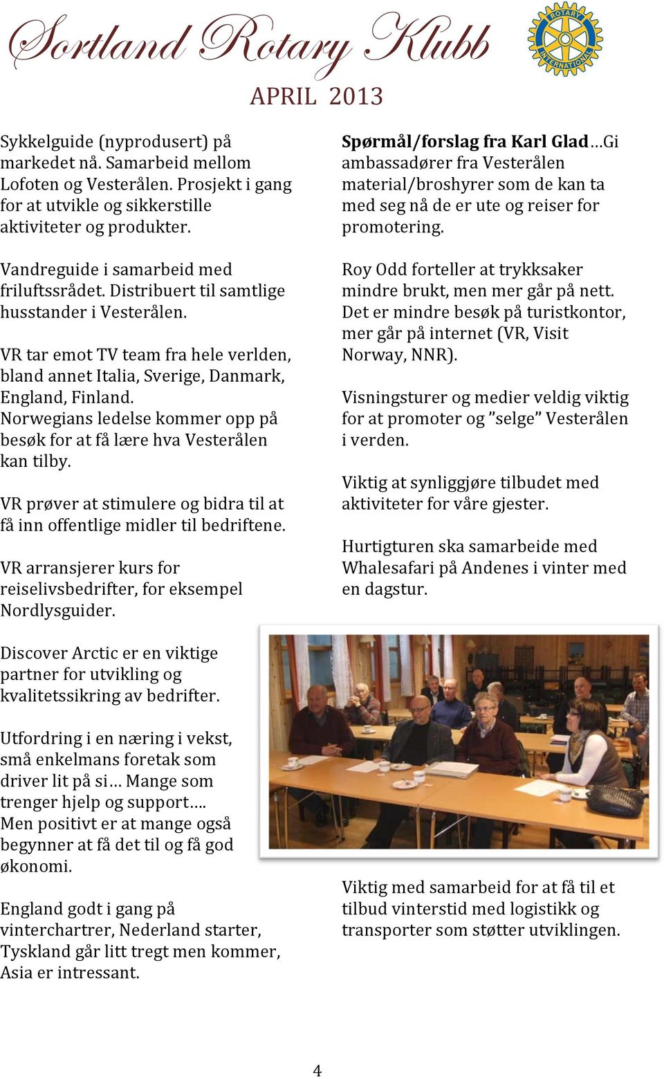 Norwegians ledelse kommer opp på besøk for at få lære hva Vesterålen kan tilby. VR prøver at stimulere og bidra til at få inn offentlige midler til bedriftene.