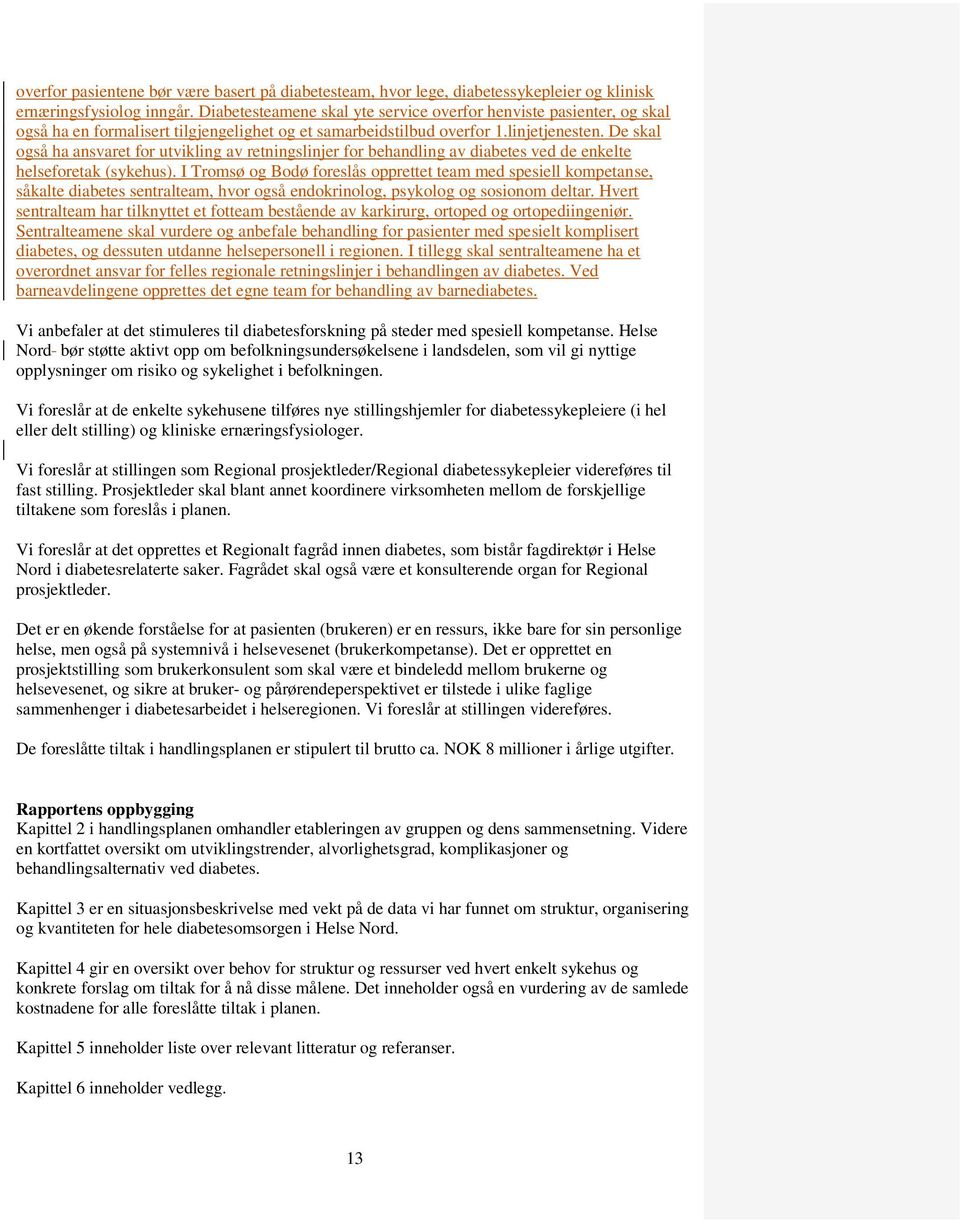 De skal også ha ansvaret for utvikling av retningslinjer for behandling av diabetes ved de enkelte helseforetak (sykehus).