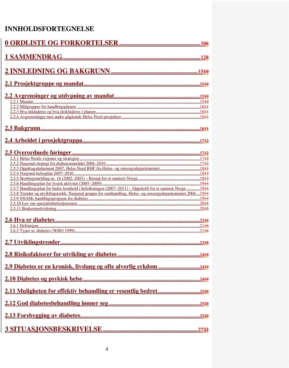 .. 1712 2.5 Overordnede føringer... 1712 2.5.1 Helse Nords visjoner og strategier... 1712 2.5.2 Nasjonal strategi for diabetesområdet 2006 2010... 1712 2.5.3 Oppdragsdokument 2007, Helse Nord RHF fra Helse- og omsorgsdepartementet.