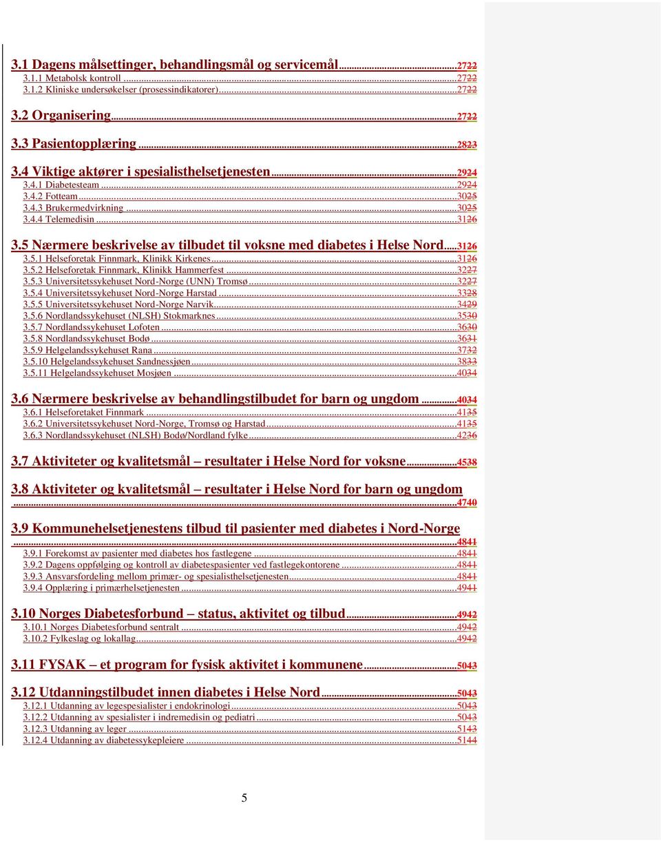 5 Nærmere beskrivelse av tilbudet til voksne med diabetes i Helse Nord... 3126 3.5.1 Helseforetak Finnmark, Klinikk Kirkenes... 3126 3.5.2 Helseforetak Finnmark, Klinikk Hammerfest... 3227 3.5.3 Universitetssykehuset Nord-Norge (UNN) Tromsø.