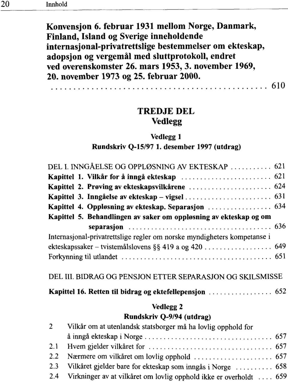 26. mars 1953, 3. november 1969, 20. november 1973 og 25. februar 2000. 610 TREDJE DEL Vedlegg Vedlegg 1 Rundskriv Q-15/97 1. desember 1997 (utdrag) DEL I.