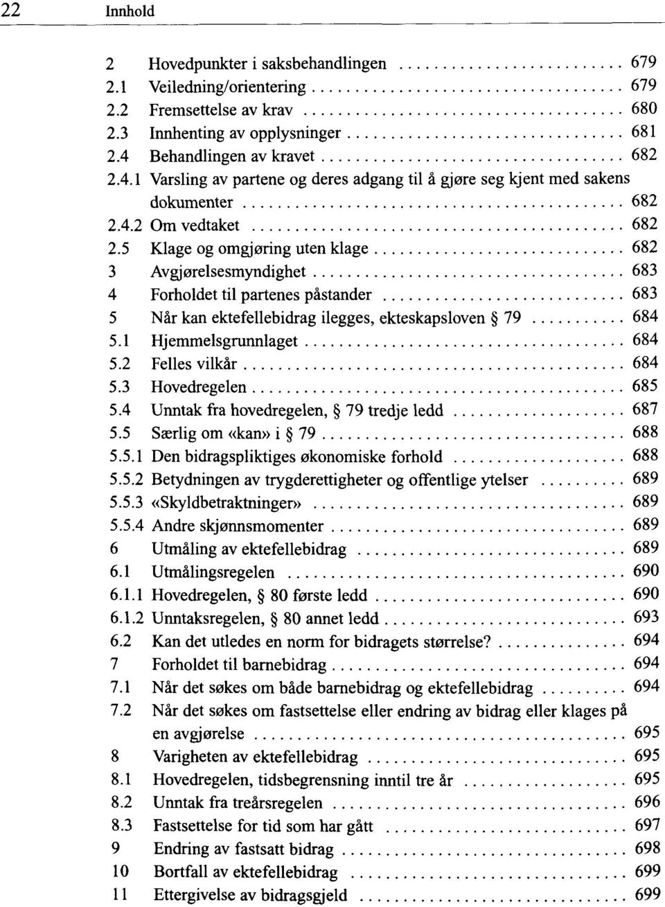 5 Klage og omgjering Uten klage 682 3 Avgjorelsesmyndighet 683 4 Forholdet til partenes pästander 683 5 När kan ektefellebidrag ilegges, ekteskapsloven 79 684 5.1 Hjemmelsgrunnlaget 684 5.