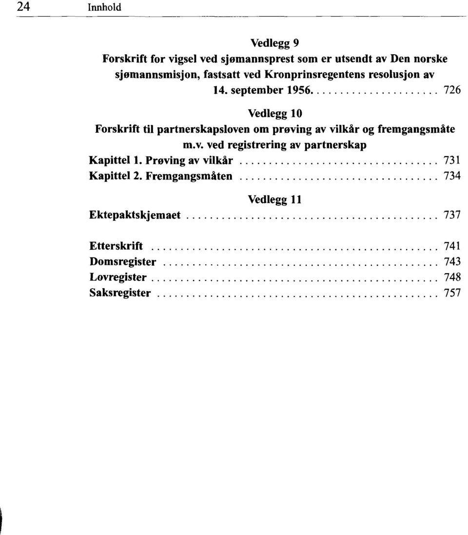 September 1956 726 Vedlegg 10 Forskrift til partnerskapsloven om praving av vilkär og fremgangsmäte m.v. ved registrering av partnerskap Kapittel 1.