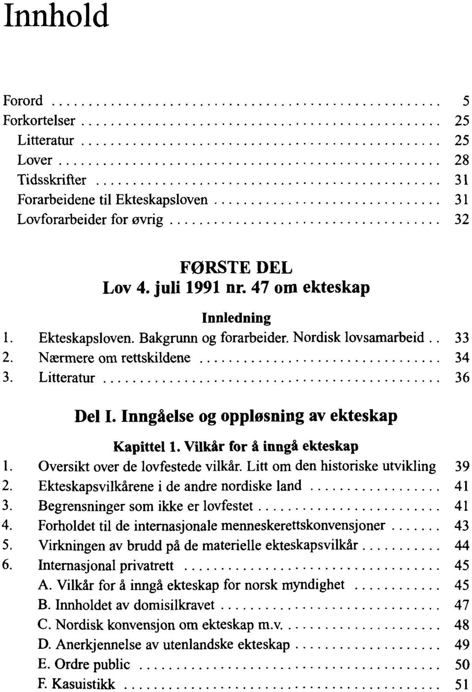 Oversikt over de lovfestede vilkär. Litt om den historiske utvikling 39 2. Ekteskapsvilkärene i de andre nordiske land 41 3. Begrensninger som ikke er lovfestet 41 4.