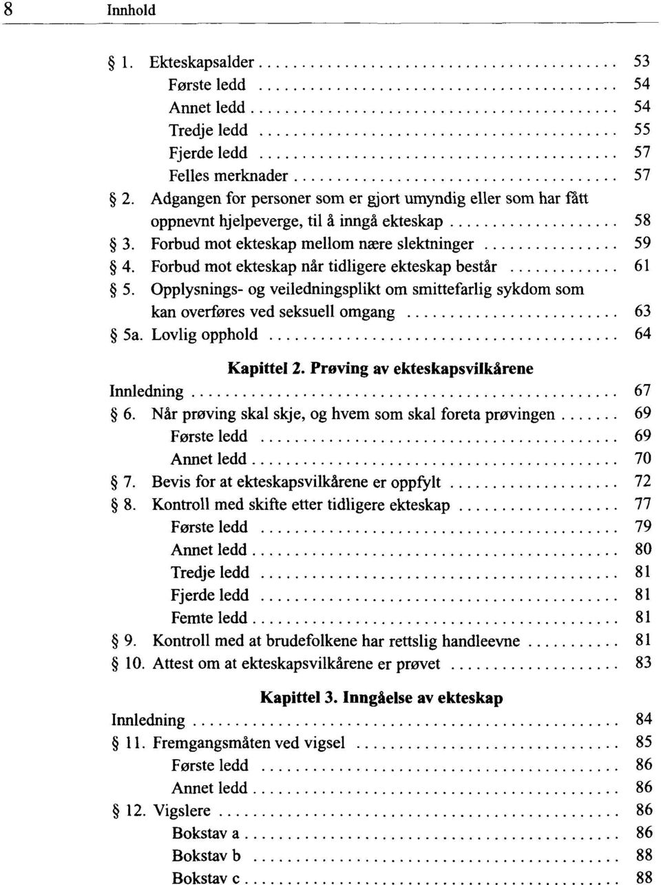 Forbud mot ekteskap när tidligere ekteskap bestär 61 5. Opplysnings- og veiledningsplikt om smittefarlig sykdom som kan overfbres ved seksuell omgang 63 5a. Lovlig opphold 64 Kapittel 2.