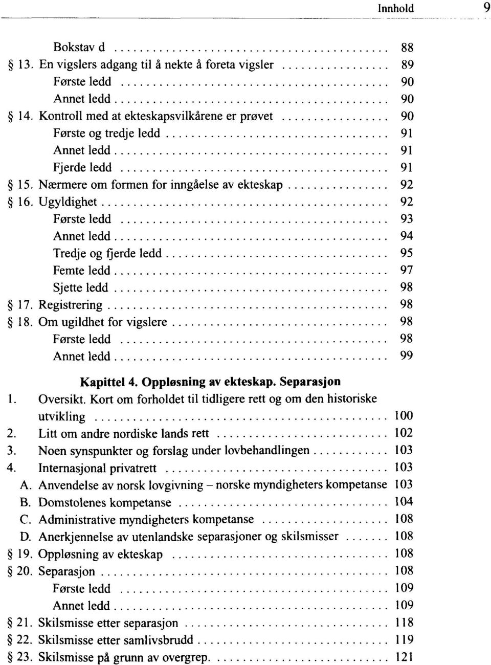 Ugyldighet 92 Forste ledd 93 Annet ledd 94 Tredje og fjerde ledd 95 Femte ledd 97 Sjette ledd 98 17. Registrering 98 18. Om ugildhet for vigslere 98 Forste ledd 98 Annet ledd 99 Kapittel 4.