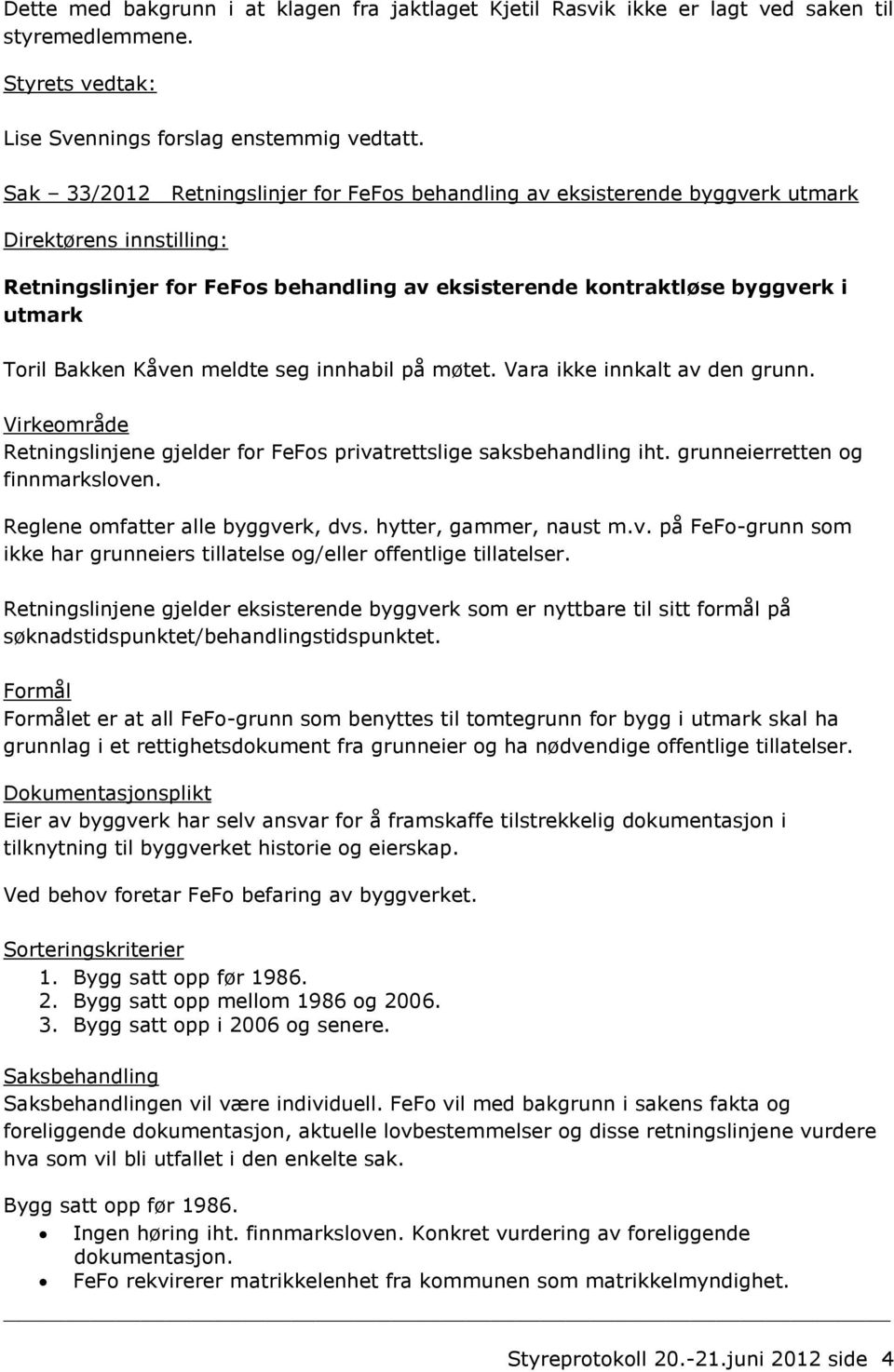 innhabil på møtet. Vara ikke innkalt av den grunn. Virkeområde Retningslinjene gjelder for FeFos privatrettslige saksbehandling iht. grunneierretten og finnmarksloven.