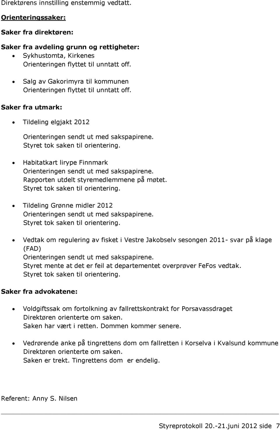 Tildeling Grønne midler 2012 Vedtak om regulering av fisket i Vestre Jakobselv sesongen 2011- svar på klage (FAD) Styret mente at det er feil at departementet overprøver FeFos vedtak.