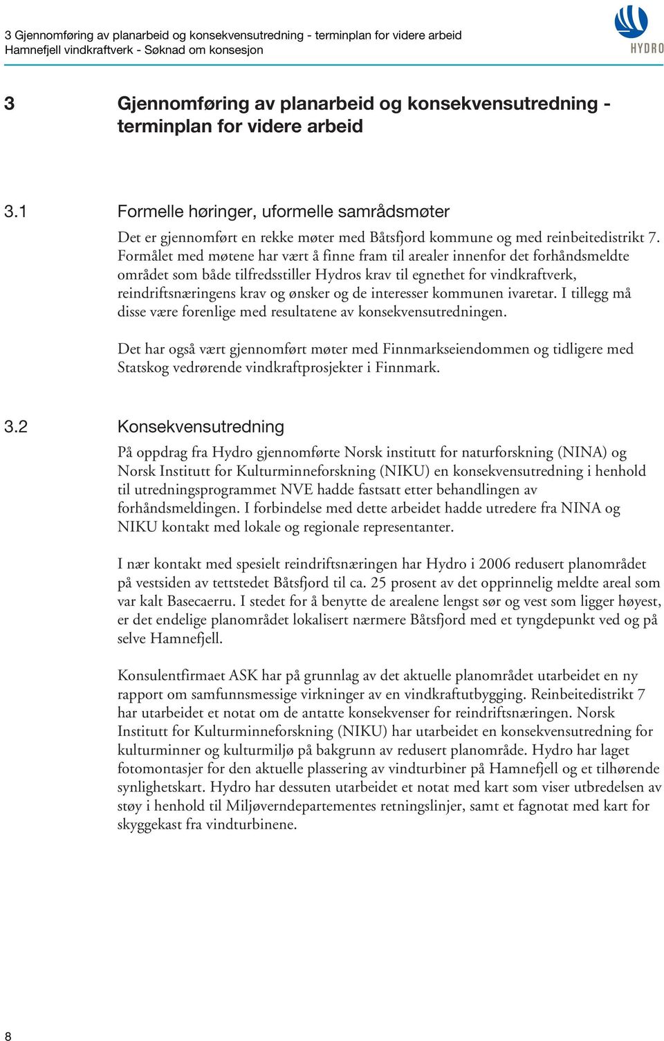 Formålet med møtene har vært å finne fram til arealer innenfor det forhåndsmeldte området som både tilfredsstiller Hydros krav til egnethet for vindkraftverk, reindriftsnæringens krav og ønsker og de