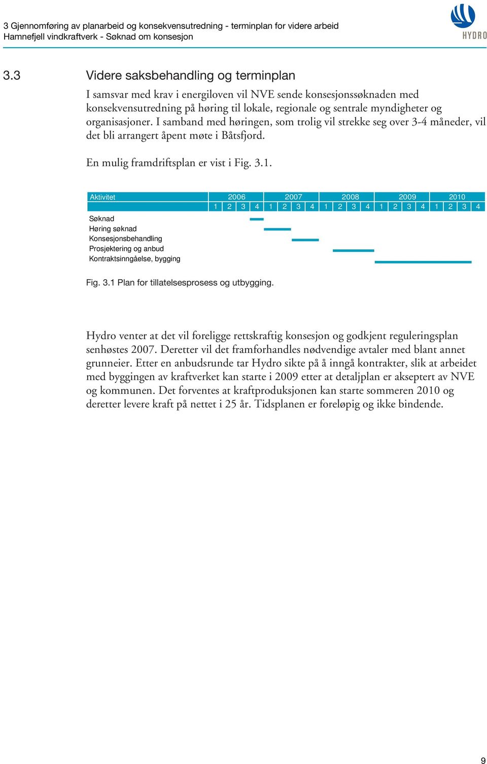 organisasjoner. I samband med høringen, som trolig vil strekke seg over 3-4 måneder, vil det bli arrangert åpent møte i Båtsfjord. En mulig framdriftsplan er vist i Fig. 3.1.