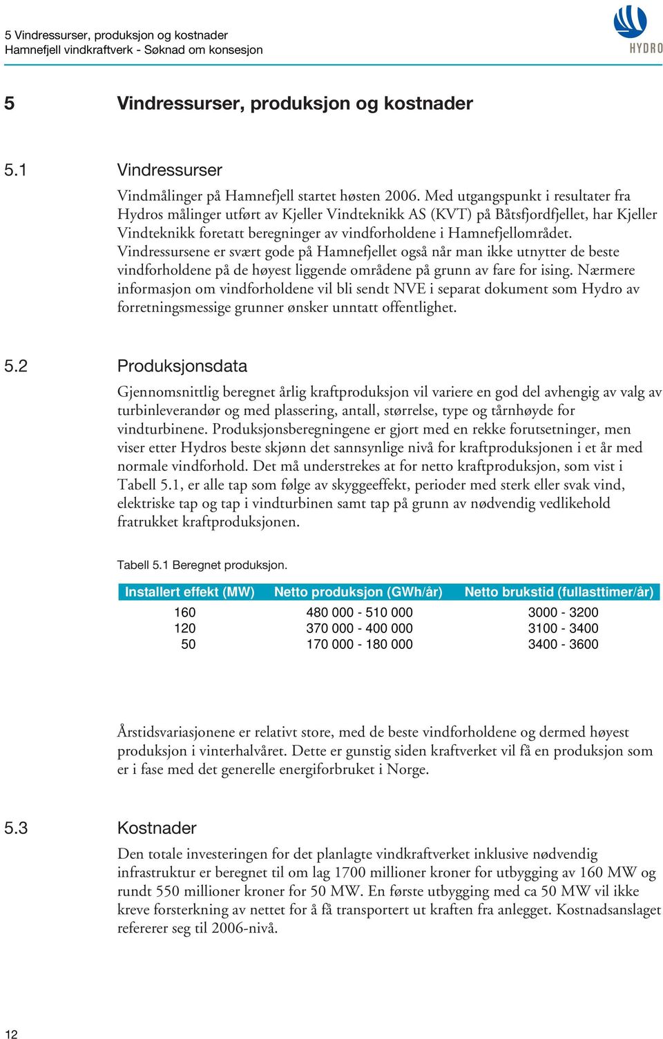 Vindressursene er svært gode på Hamnefjellet også når man ikke utnytter de beste vindforholdene på de høyest liggende områdene på grunn av fare for ising.