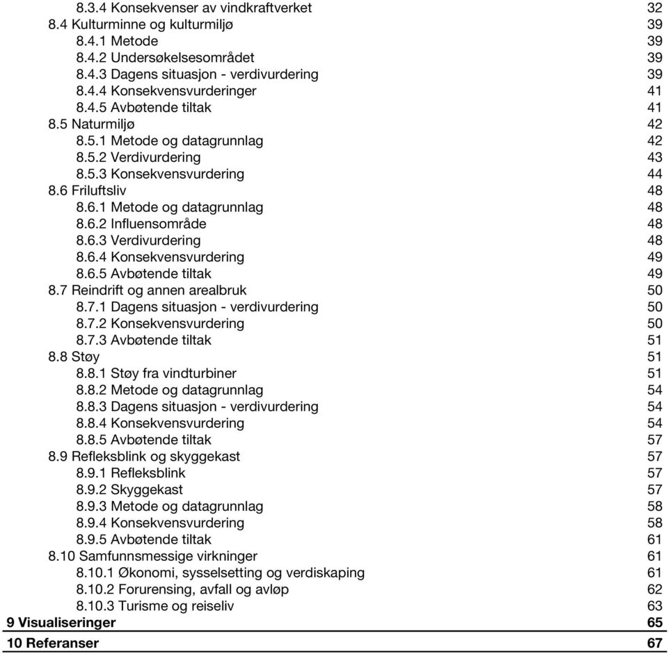 6.4 Konsekvensvurdering 49 8.6.5 Avbøtende tiltak 49 8.7 Reindrift og annen arealbruk 50 8.7.1 Dagens situasjon - verdivurdering 50 8.7.2 Konsekvensvurdering 50 8.7.3 Avbøtende tiltak 51 8.