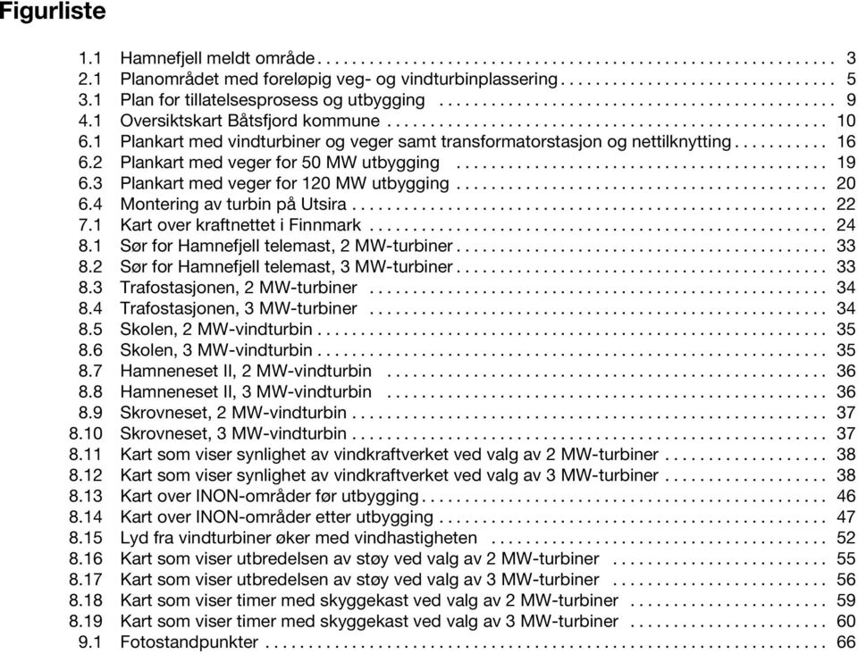 1 Plankart med vindturbiner og veger samt transformatorstasjon og nettilknytting........... 16 6.2 Plankart med veger for 50 MW utbygging........................................... 19 6.