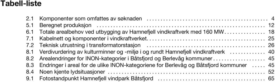 2 Teknisk utrustning i transformatorstasjon........................................... 26 8.1 Verdivurdering av kulturminner og -miljø i og rundt Hamnefjell vindkraftverk............. 40 8.